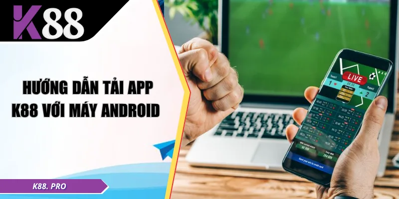 Hướng dẫn tải app K88 với máy Android